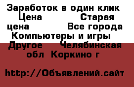 Заработок в один клик › Цена ­ 1 000 › Старая цена ­ 1 000 - Все города Компьютеры и игры » Другое   . Челябинская обл.,Коркино г.